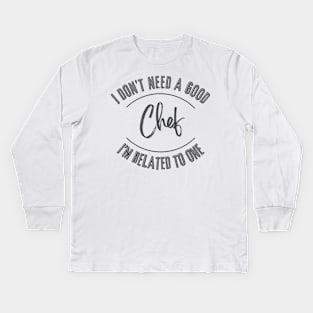 I don't need a good Chef I'm related to one Kids Long Sleeve T-Shirt